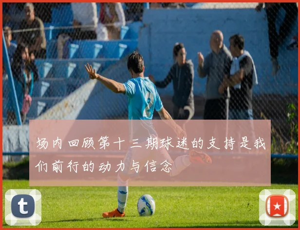 场内回顾第十三期球迷的支持是我们前行的动力与信念